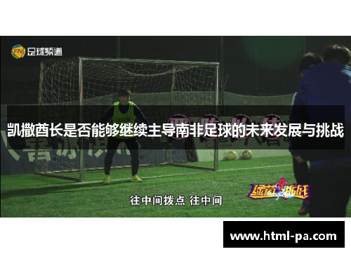 凯撒酋长是否能够继续主导南非足球的未来发展与挑战
