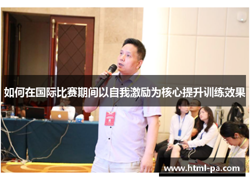 如何在国际比赛期间以自我激励为核心提升训练效果