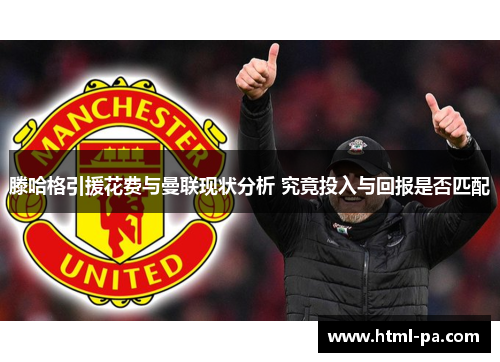 滕哈格引援花费与曼联现状分析 究竟投入与回报是否匹配