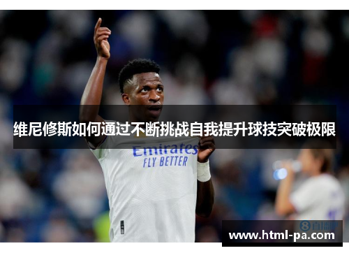 维尼修斯如何通过不断挑战自我提升球技突破极限