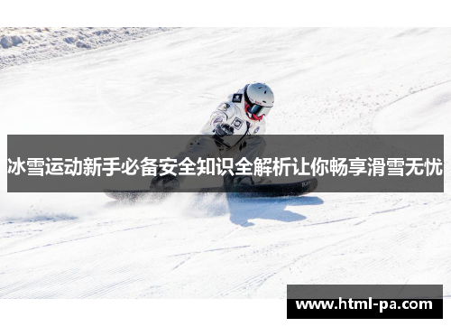 冰雪运动新手必备安全知识全解析让你畅享滑雪无忧
