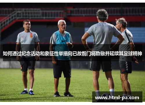 如何通过纪念活动和象征性举措向已故前门将致敬并延续其足球精神