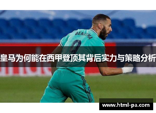 皇马为何能在西甲登顶其背后实力与策略分析