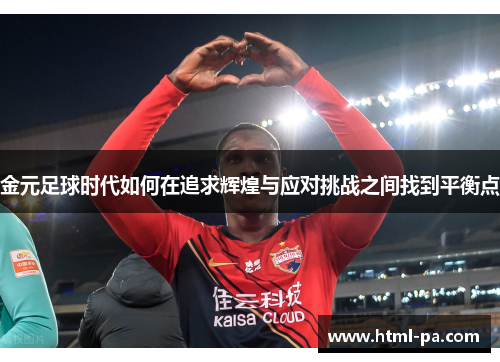 金元足球时代如何在追求辉煌与应对挑战之间找到平衡点