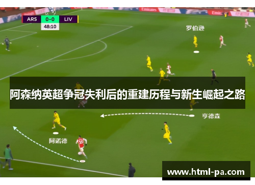 阿森纳英超争冠失利后的重建历程与新生崛起之路