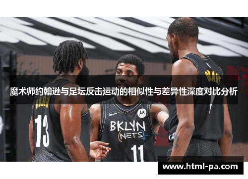 魔术师约翰逊与足坛反击运动的相似性与差异性深度对比分析 魔术师约翰逊与足坛反击运动的相似性与差异性深度对比分析