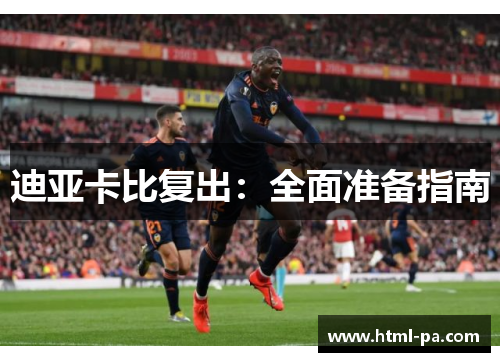 迪亚卡比复出:全面准备指南 迪亚卡比复出:全面准备指南