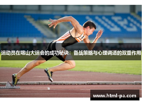 运动员在喀山大运会的成功秘诀:备战策略与心理调适的双重作用 运动员在喀山大运会的成功秘诀:备战策略与心理调适的双重作用