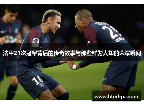 法甲21次冠军背后的传奇故事与那些鲜为人知的荣耀瞬间