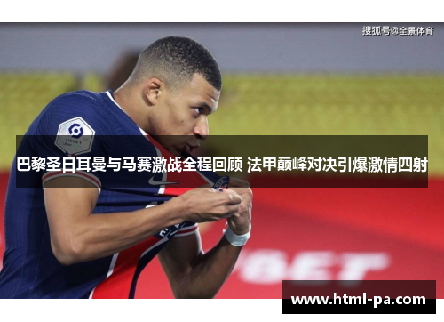 巴黎圣日耳曼与马赛激战全程回顾 法甲巅峰对决引爆激情四射