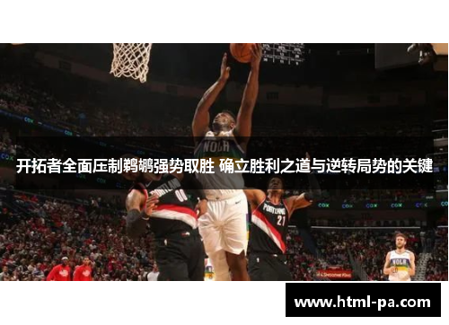 开拓者全面压制鹈鹕强势取胜 确立胜利之道与逆转局势的关键