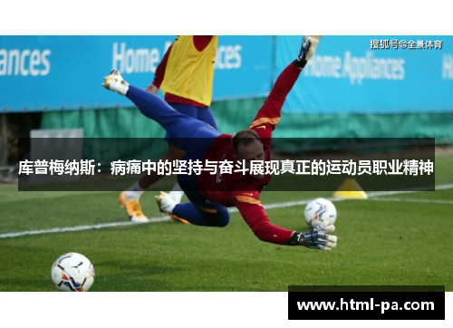 库普梅纳斯：病痛中的坚持与奋斗展现真正的运动员职业精神