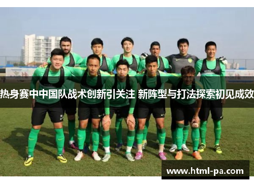 热身赛中中国队战术创新引关注 新阵型与打法探索初见成效