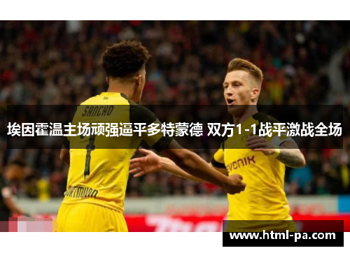 埃因霍温主场顽强逼平多特蒙德 双方1-1战平激战全场