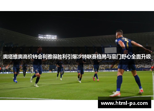 奥塔维奥高价转会利雅得胜利引爆沙特联赛格局与豪门野心全面升级 奥塔维奥高价转会利雅得胜利引爆沙特联赛格局与豪门野心全面升级