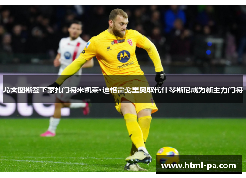 尤文图斯签下蒙扎门将米凯莱·迪格雷戈里奥取代什琴斯尼成为新主力门将