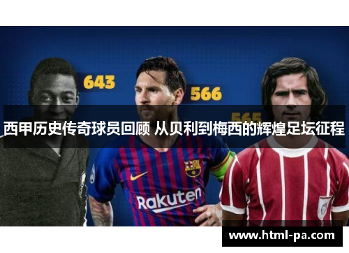 西甲历史传奇球员回顾 从贝利到梅西的辉煌足坛征程