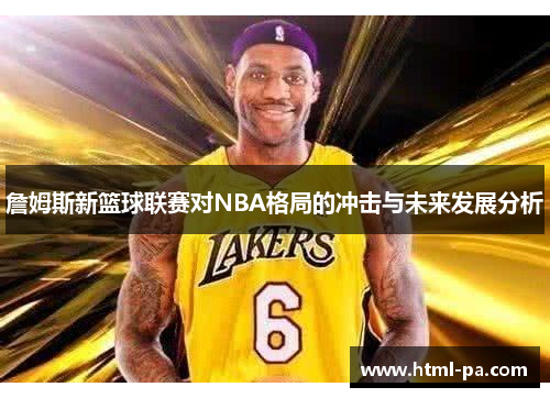 詹姆斯新篮球联赛对NBA格局的冲击与未来发展分析