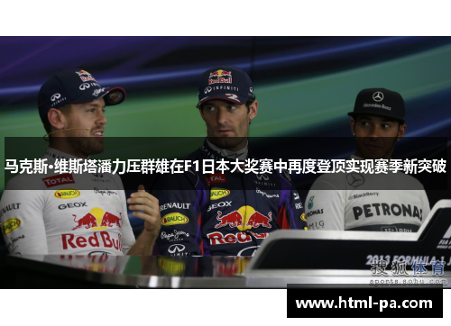 马克斯·维斯塔潘力压群雄在F1日本大奖赛中再度登顶实现赛季新突破