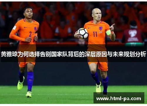 黄雅琼为何选择告别国家队背后的深层原因与未来规划分析