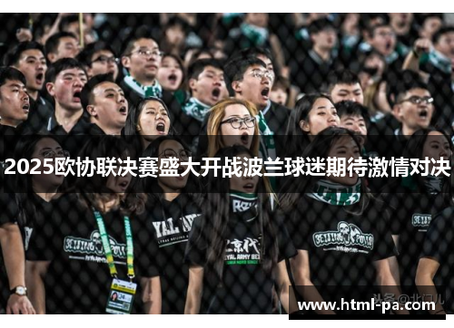 2025欧协联决赛盛大开战波兰球迷期待激情对决
