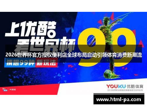 2026世界杯官方授权便利店全球布局启动引领体育消费新潮流